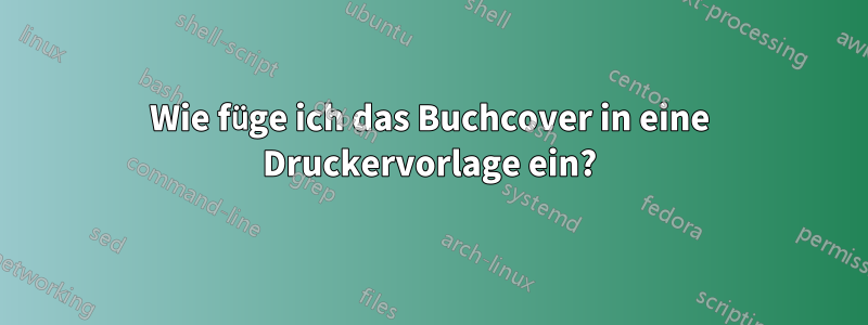 Wie füge ich das Buchcover in eine Druckervorlage ein?