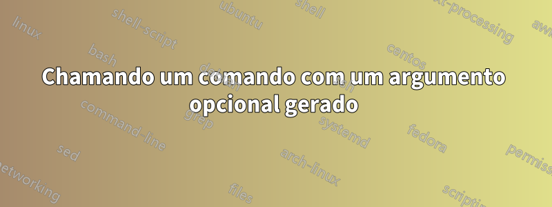 Chamando um comando com um argumento opcional gerado