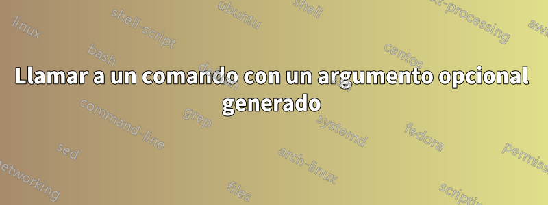 Llamar a un comando con un argumento opcional generado