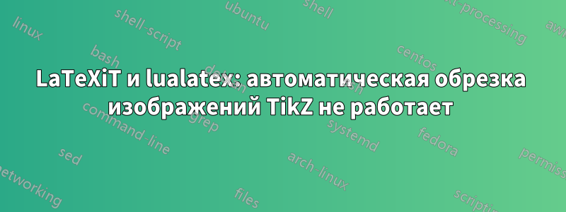 LaTeXiT и lualatex: автоматическая обрезка изображений TikZ не работает