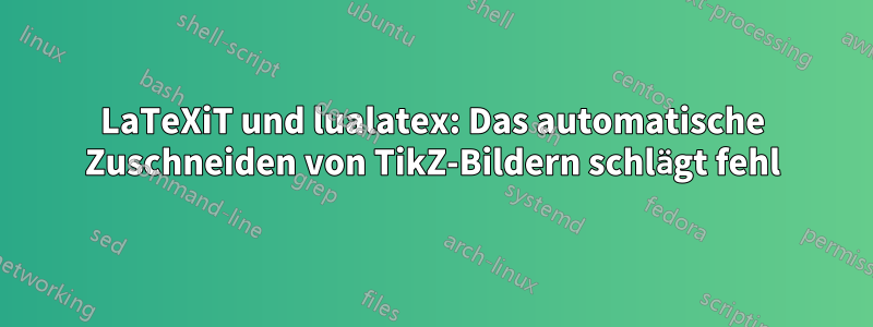 LaTeXiT und lualatex: Das automatische Zuschneiden von TikZ-Bildern schlägt fehl