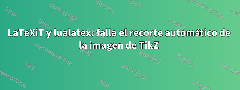 LaTeXiT y lualatex: falla el recorte automático de la imagen de TikZ