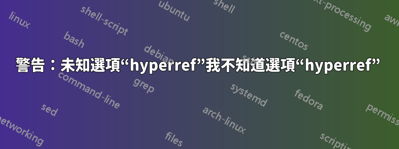 警告：未知選項“hyperref”我不知道選項“hyperref”