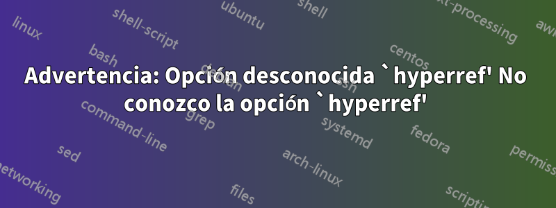 Advertencia: Opción desconocida `hyperref' No conozco la opción `hyperref'