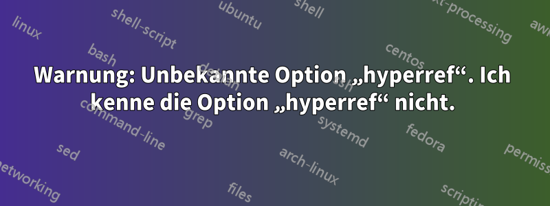 Warnung: Unbekannte Option „hyperref“. Ich kenne die Option „hyperref“ nicht.