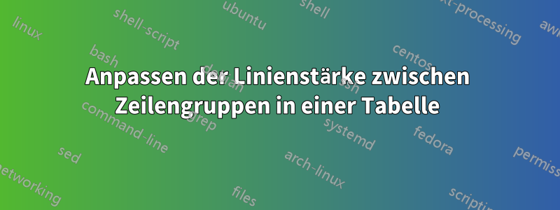 Anpassen der Linienstärke zwischen Zeilengruppen in einer Tabelle