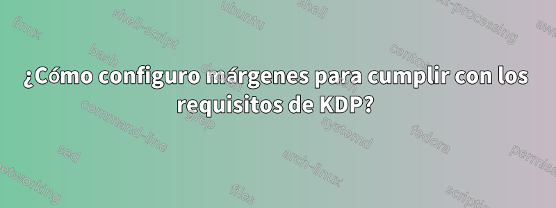 ¿Cómo configuro márgenes para cumplir con los requisitos de KDP?