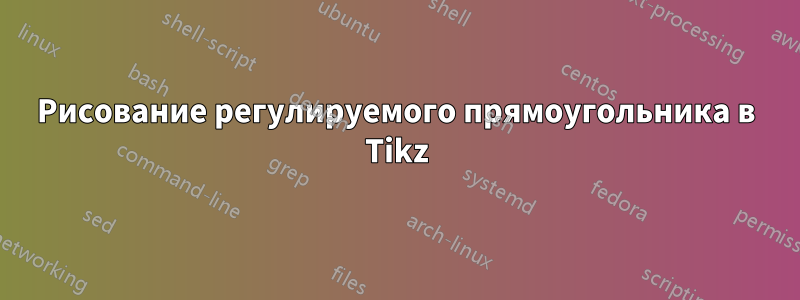 Рисование регулируемого прямоугольника в Tikz