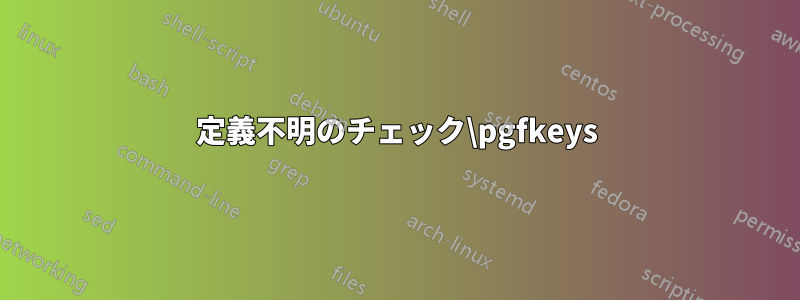 定義不明のチェック\pgfkeys