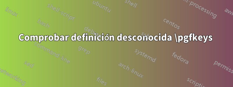 Comprobar definición desconocida \pgfkeys