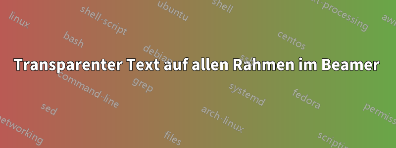 Transparenter Text auf allen Rahmen im Beamer