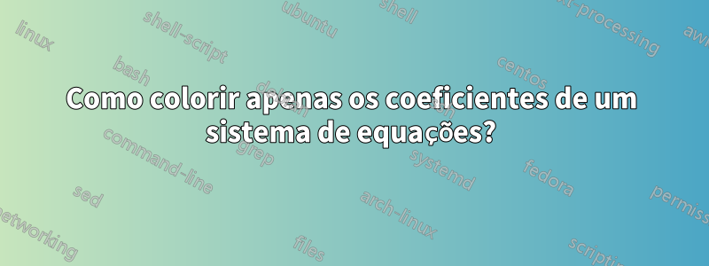 Como colorir apenas os coeficientes de um sistema de equações?