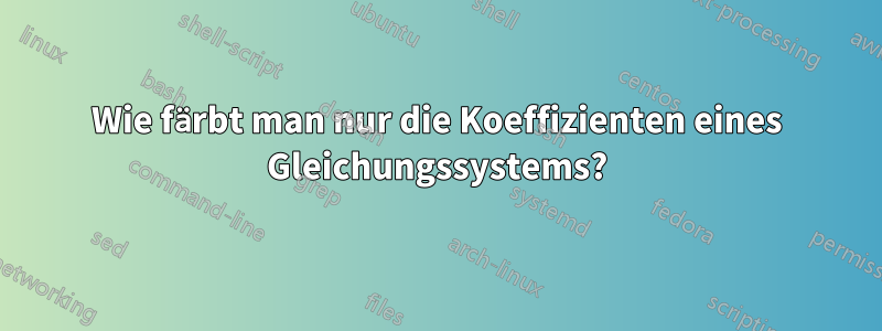 Wie färbt man nur die Koeffizienten eines Gleichungssystems?