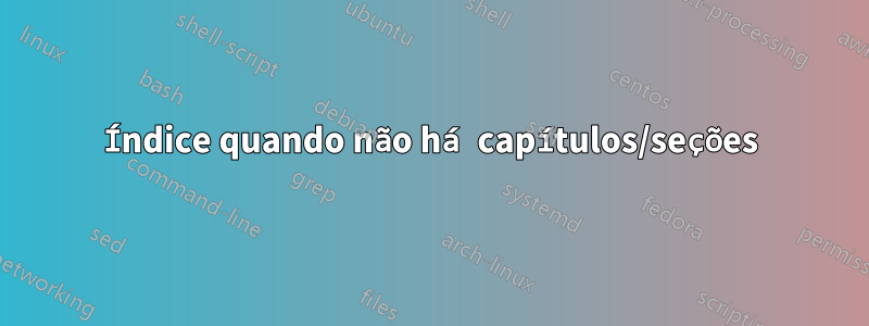 Índice quando não há capítulos/seções