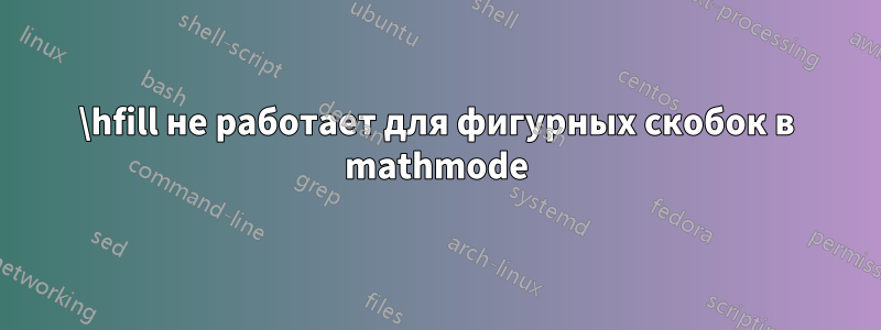 \hfill не работает для фигурных скобок в mathmode