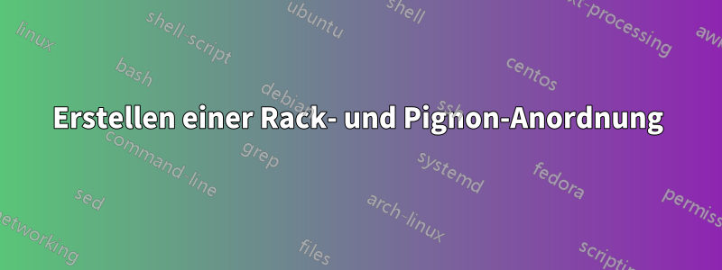 Erstellen einer Rack- und Pignon-Anordnung