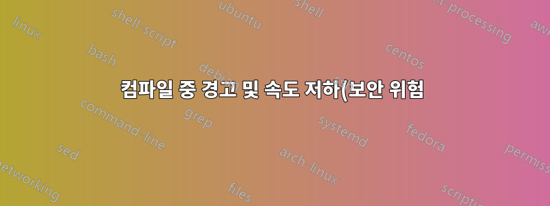 컴파일 중 경고 및 속도 저하(보안 위험)