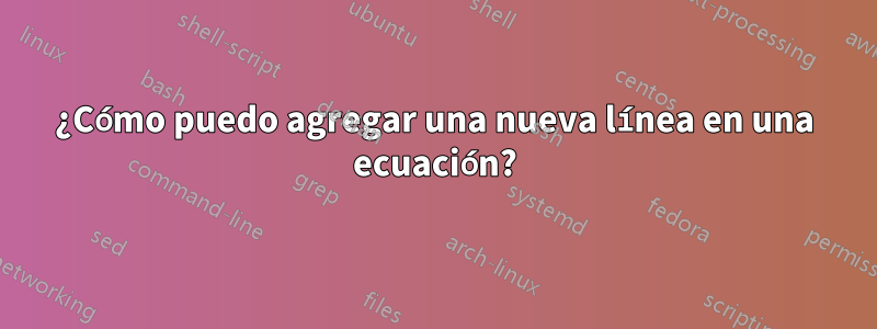 ¿Cómo puedo agregar una nueva línea en una ecuación?