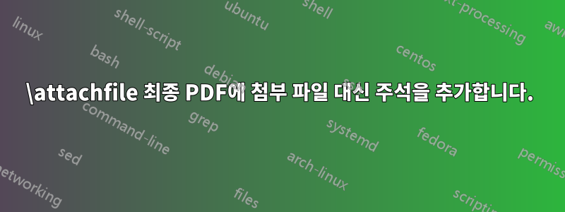 \attachfile 최종 PDF에 첨부 파일 대신 주석을 추가합니다.