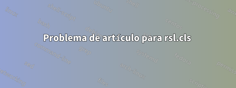 Problema de artículo para rsl.cls