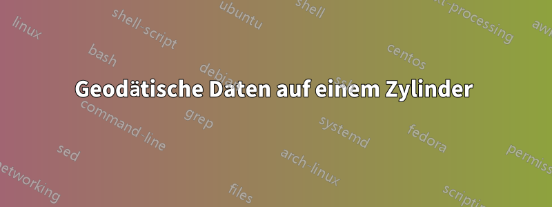Geodätische Daten auf einem Zylinder