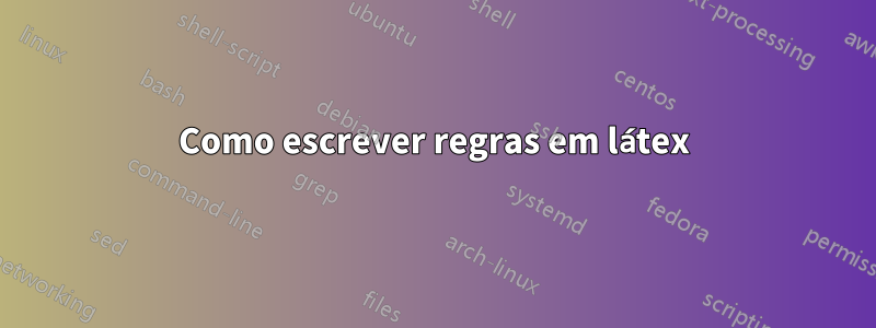 Como escrever regras em látex