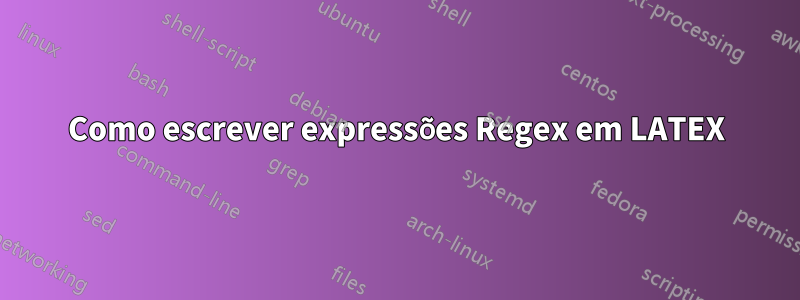 Como escrever expressões Regex em LATEX