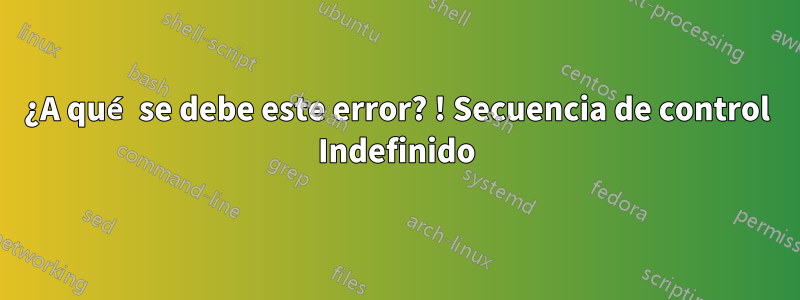 ¿A qué se debe este error? ! Secuencia de control Indefinido