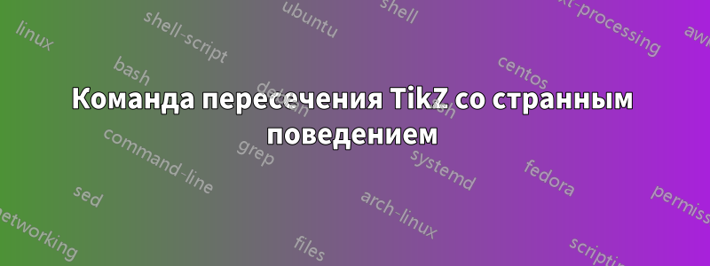 Команда пересечения TikZ со странным поведением