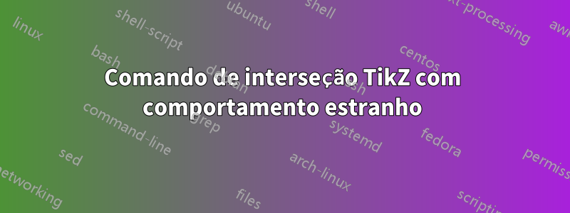 Comando de interseção TikZ com comportamento estranho