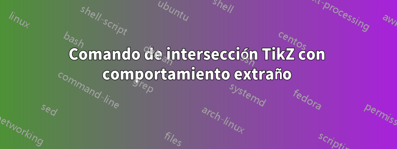 Comando de intersección TikZ con comportamiento extraño