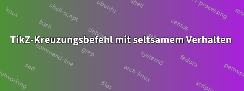 TikZ-Kreuzungsbefehl mit seltsamem Verhalten