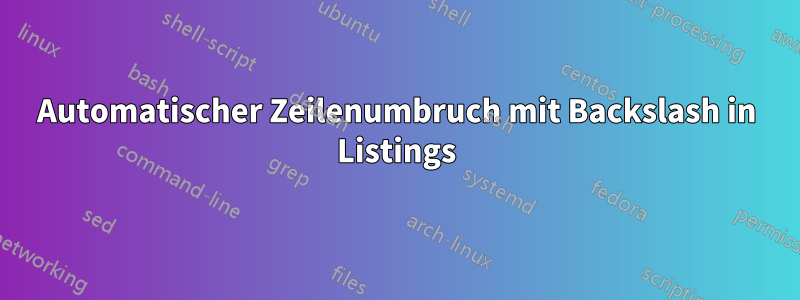Automatischer Zeilenumbruch mit Backslash in Listings