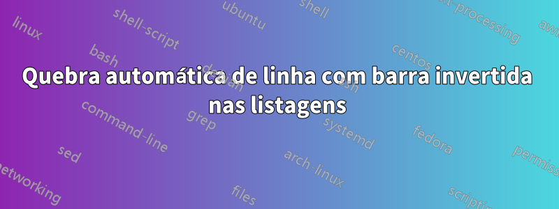 Quebra automática de linha com barra invertida nas listagens