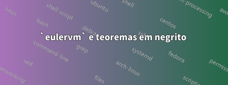 `eulervm` e teoremas em negrito