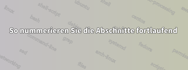 So nummerieren Sie die Abschnitte fortlaufend