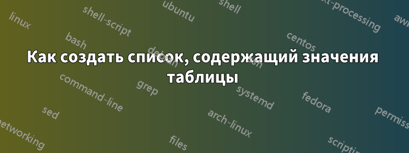 Как создать список, содержащий значения таблицы