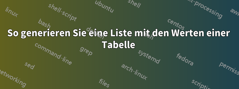 So generieren Sie eine Liste mit den Werten einer Tabelle