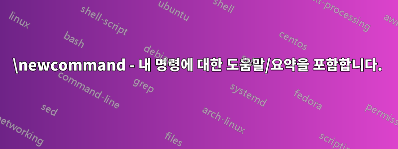 \newcommand - 내 명령에 대한 도움말/요약을 포함합니다.