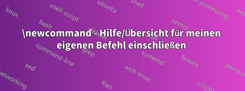 \newcommand - Hilfe/Übersicht für meinen eigenen Befehl einschließen