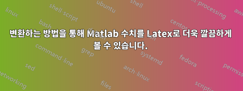 변환하는 방법을 통해 Matlab 수치를 Latex로 더욱 깔끔하게 볼 수 있습니다.