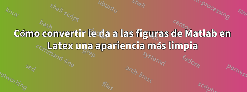 Cómo convertir le da a las figuras de Matlab en Latex una apariencia más limpia