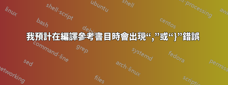 我預計在編譯參考書目時會出現“,”或“}”錯誤