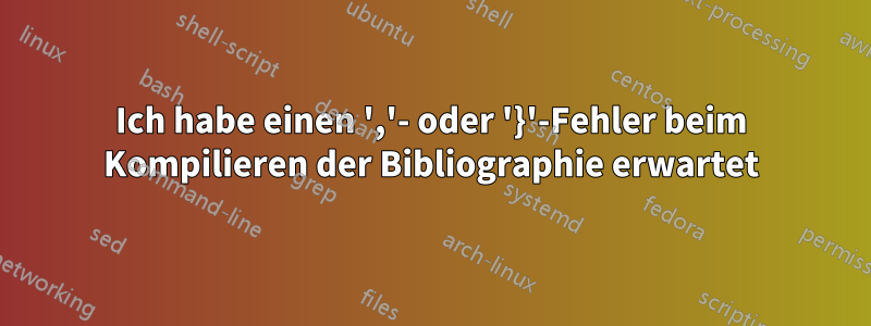 Ich habe einen ','- oder '}'-Fehler beim Kompilieren der Bibliographie erwartet