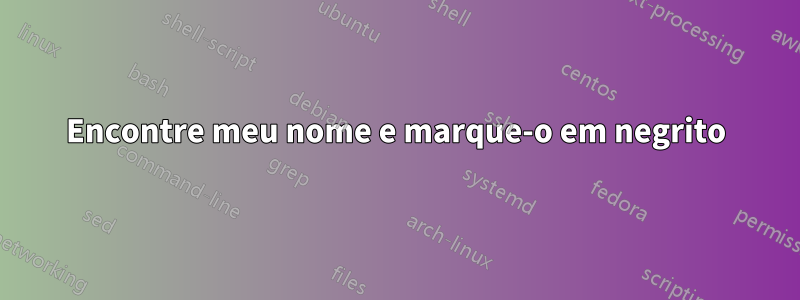 Encontre meu nome e marque-o em negrito