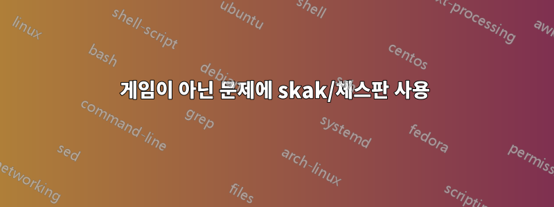 게임이 아닌 문제에 skak/체스판 사용