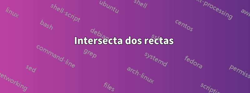 Intersecta dos rectas