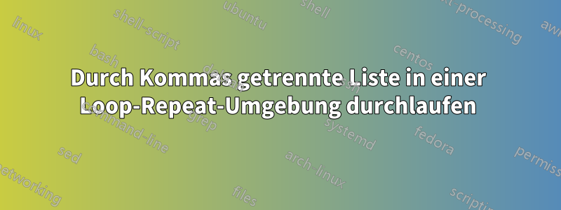 Durch Kommas getrennte Liste in einer Loop-Repeat-Umgebung durchlaufen