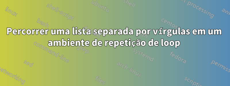 Percorrer uma lista separada por vírgulas em um ambiente de repetição de loop