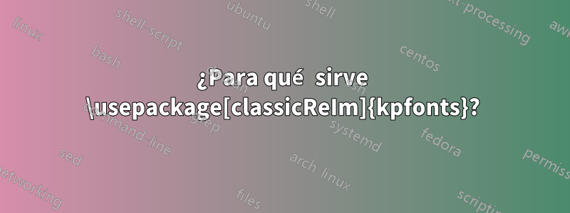 ¿Para qué sirve \usepackage[classicReIm]{kpfonts}?